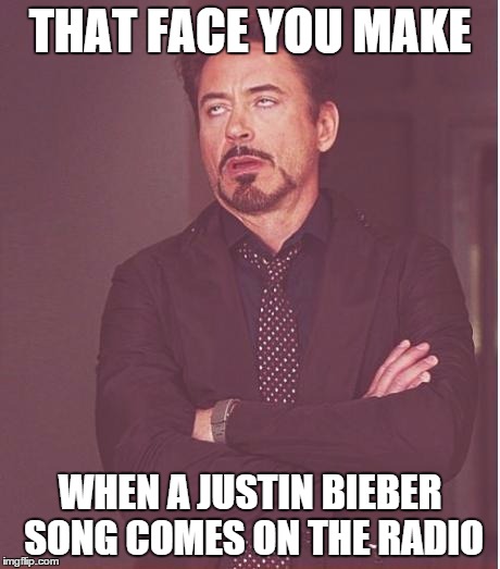 Face You Make Robert Downey Jr | THAT FACE YOU MAKE WHEN A JUSTIN BIEBER SONG COMES ON THE RADIO | image tagged in memes,funny,face you make robert downey jr | made w/ Imgflip meme maker