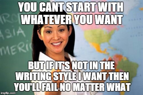 YOU CANT START WITH WHATEVER YOU WANT BUT IF IT'S NOT IN THE WRITING STYLE I WANT THEN YOU'LL FAIL NO MATTER WHAT | made w/ Imgflip meme maker