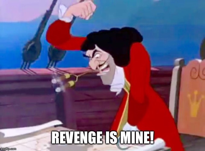 Captain Hook - Revenge is mine! | REVENGE IS MINE! | image tagged in disney,peter pan,captain hook,memes,funny,revenge | made w/ Imgflip meme maker