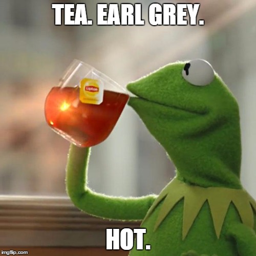 But That's None Of My Business | TEA. EARL GREY. HOT. | image tagged in memes,but thats none of my business,kermit the frog | made w/ Imgflip meme maker