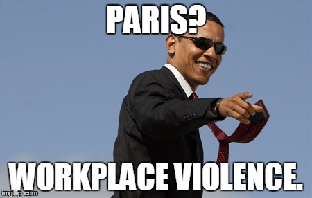 Cool Obama | PARIS? WORKPLACE VIOLENCE. | image tagged in memes,cool obama | made w/ Imgflip meme maker