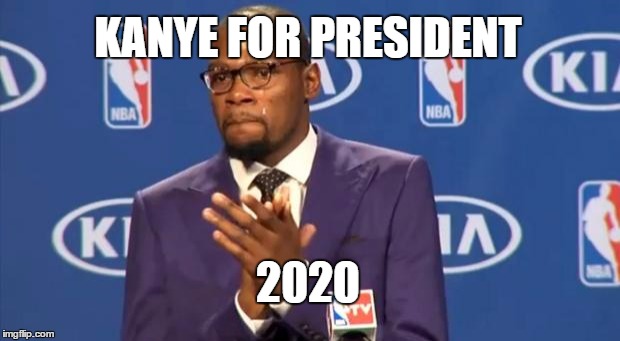 You The Real MVP | KANYE FOR PRESIDENT 2020 | image tagged in memes,you the real mvp | made w/ Imgflip meme maker