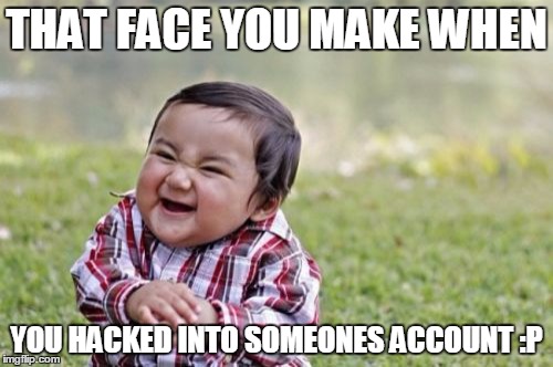 Evil Toddler | THAT FACE YOU MAKE WHEN YOU HACKED INTO SOMEONES ACCOUNT :P | image tagged in memes,evil toddler | made w/ Imgflip meme maker