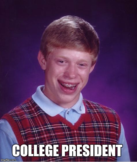 Bad Luck Brian Meme | COLLEGE PRESIDENT | image tagged in memes,bad luck brian | made w/ Imgflip meme maker