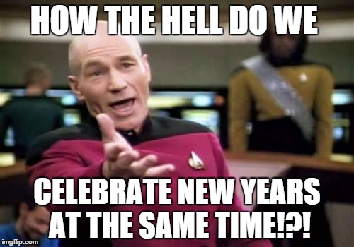 Picard Wtf | HOW THE HELL DO WE CELEBRATE NEW YEARS AT THE SAME TIME!?! | image tagged in memes,picard wtf,new years | made w/ Imgflip meme maker