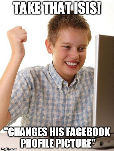 First Day On The Internet Kid | TAKE THAT ISIS! "CHANGES HIS FACEBOOK PROFILE PICTURE" | image tagged in memes,first day on the internet kid | made w/ Imgflip meme maker