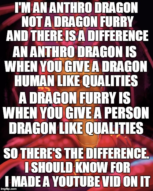 red anthro dragon | I'M AN ANTHRO DRAGON NOT A DRAGON FURRY AND THERE IS A DIFFERENCE SO THERE'S THE DIFFERENCE. I SHOULD KNOW FOR I MADE A YOUTUBE VID ON IT AN | image tagged in red anthro dragon | made w/ Imgflip meme maker