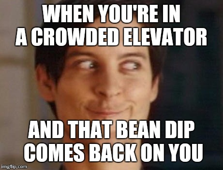 Spiderman Peter Parker | WHEN YOU'RE IN A CROWDED ELEVATOR AND THAT BEAN DIP COMES BACK ON YOU | image tagged in memes,spiderman peter parker | made w/ Imgflip meme maker