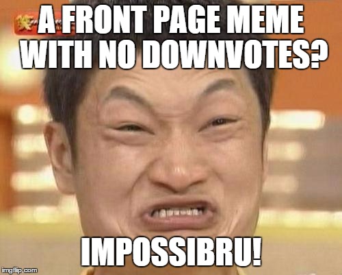 How??  | A FRONT PAGE MEME WITH NO DOWNVOTES? IMPOSSIBRU! | image tagged in memes,impossibru guy | made w/ Imgflip meme maker