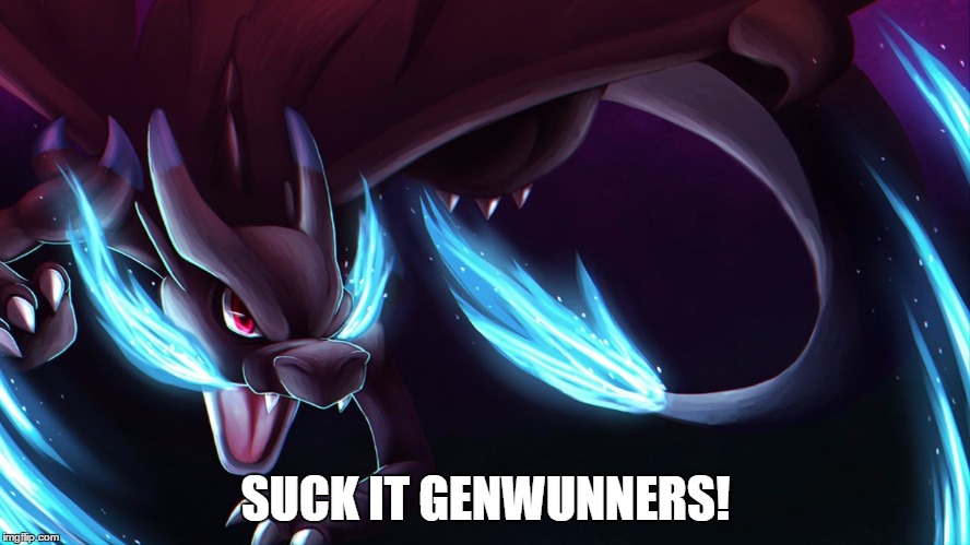 I don't know why they think the New Pokemon are stupid. | SUCK IT GENWUNNERS! | image tagged in mega charizard x,pokemon | made w/ Imgflip meme maker