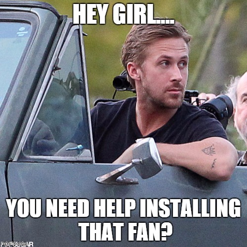 HEY GIRL.... YOU NEED HELP INSTALLING THAT FAN? | image tagged in ryan in car | made w/ Imgflip meme maker