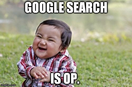 After impressing someone on the internet with my vast knowledge: | GOOGLE SEARCH IS OP. | image tagged in memes,evil toddler | made w/ Imgflip meme maker