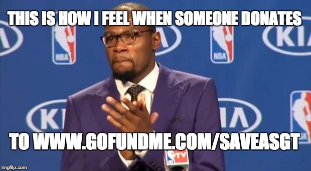 You The Real MVP Meme | THIS IS HOW I FEEL WHEN SOMEONE DONATES TO WWW.GOFUNDME.COM/SAVEASGT | image tagged in memes,you the real mvp | made w/ Imgflip meme maker