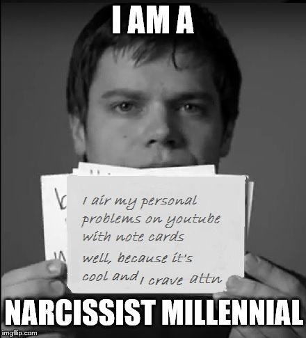millennial | I AM A NARCISSIST MILLENNIAL | image tagged in millennial,generation y | made w/ Imgflip meme maker