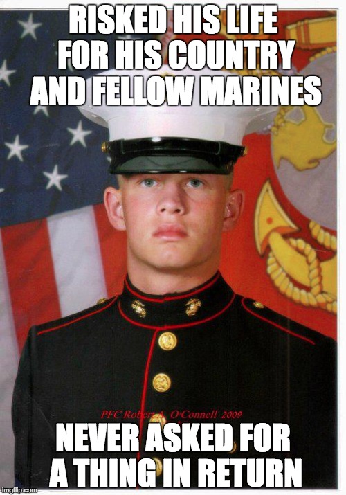 My brother, My hero | RISKED HIS LIFE FOR HIS COUNTRY AND FELLOW MARINES NEVER ASKED FOR A THING IN RETURN | image tagged in military,usmc,family,marines | made w/ Imgflip meme maker