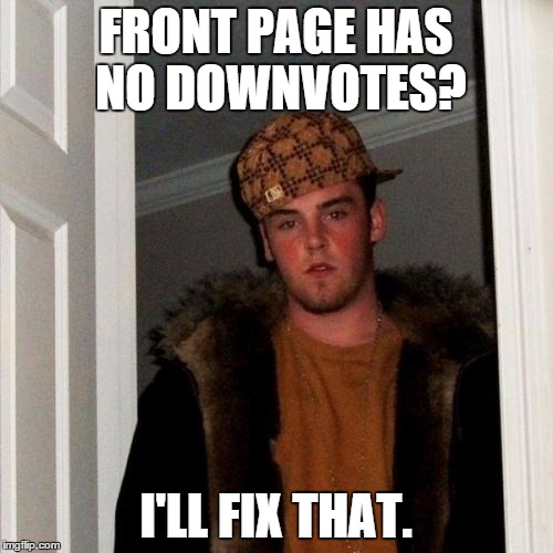 Scumbag Steve Meme | FRONT PAGE HAS NO DOWNVOTES? I'LL FIX THAT. | image tagged in memes,scumbag steve | made w/ Imgflip meme maker