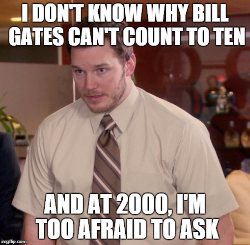 Afraid To Ask Andy Meme | I DON'T KNOW WHY BILL GATES CAN'T COUNT TO TEN AND AT 2000, I'M TOO AFRAID TO ASK | image tagged in memes,afraid to ask andy | made w/ Imgflip meme maker