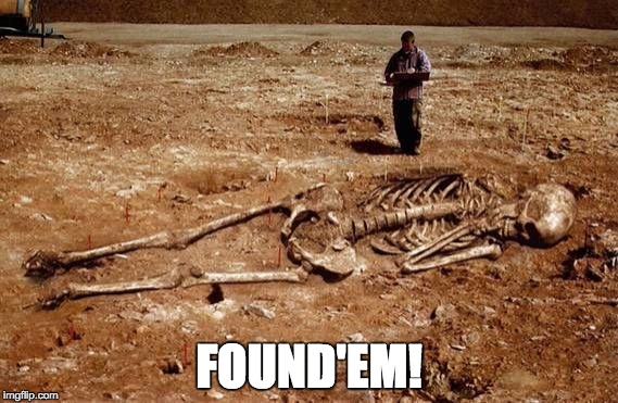 Found'em! | FOUND'EM! | image tagged in skeleton,found'em,buried | made w/ Imgflip meme maker
