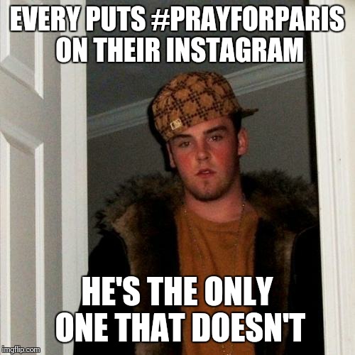 #prayforparis | EVERY PUTS #PRAYFORPARIS ON THEIR INSTAGRAM HE'S THE ONLY ONE THAT DOESN'T | image tagged in memes,scumbag steve,prayforparis,instagram | made w/ Imgflip meme maker