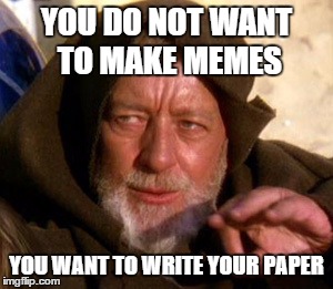 If only Jedi mind tricks worked :( | YOU DO NOT WANT TO MAKE MEMES YOU WANT TO WRITE YOUR PAPER | image tagged in memes,funny,obi wan kenobi,obi wan kenobi jedi mind trick | made w/ Imgflip meme maker