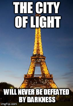 THE CITY OF LIGHT WILL NEVER BE DEFEATED BY DARKNESS | image tagged in paris,france,eiffel tower | made w/ Imgflip meme maker