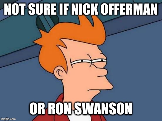 Futurama Fry | NOT SURE IF NICK OFFERMAN OR RON SWANSON | image tagged in memes,futurama fry | made w/ Imgflip meme maker
