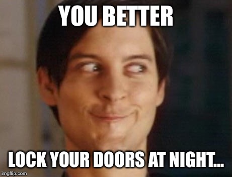 Spiderman Peter Parker Meme | YOU BETTER LOCK YOUR DOORS AT NIGHT... | image tagged in memes,spiderman peter parker | made w/ Imgflip meme maker