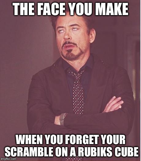 Face You Make Robert Downey Jr Meme | THE FACE YOU MAKE WHEN YOU FORGET YOUR SCRAMBLE ON A RUBIKS CUBE | image tagged in memes,face you make robert downey jr | made w/ Imgflip meme maker