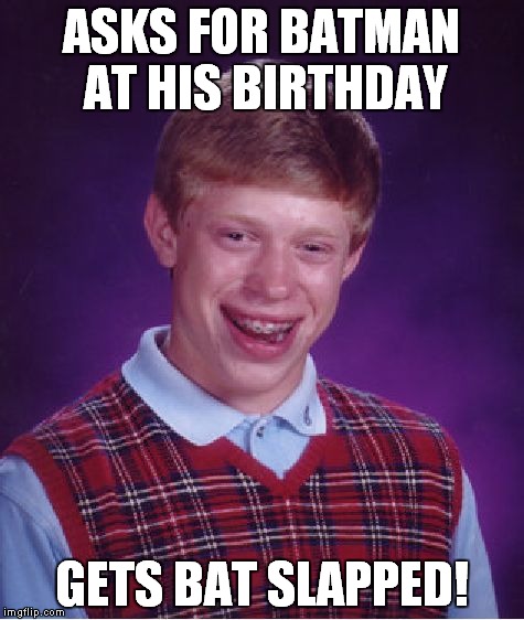 Bad Luck Brian Meme | ASKS FOR BATMAN AT HIS BIRTHDAY GETS BAT SLAPPED! | image tagged in memes,bad luck brian | made w/ Imgflip meme maker