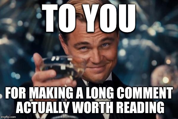 Leonardo Dicaprio Cheers Meme | TO YOU FOR MAKING A LONG COMMENT ACTUALLY WORTH READING | image tagged in memes,leonardo dicaprio cheers | made w/ Imgflip meme maker