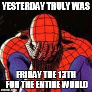 Stat strong Paris and China | YESTERDAY TRULY WAS FRIDAY THE 13TH FOR THE ENTIRE WORLD | image tagged in memes,sad spiderman,spiderman | made w/ Imgflip meme maker
