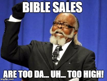 Too Damn High Meme | BIBLE SALES ARE TOO DA... UH... TOO HIGH! | image tagged in memes,too damn high | made w/ Imgflip meme maker