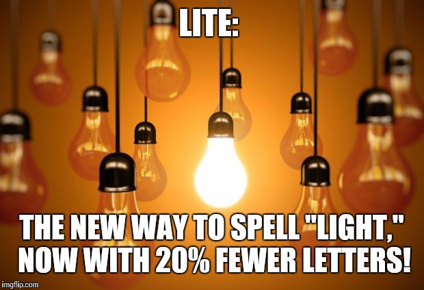 20% lighter | LITE: THE NEW WAY TO SPELL "LIGHT," NOW WITH 20% FEWER LETTERS! | image tagged in lightbulbs,light | made w/ Imgflip meme maker