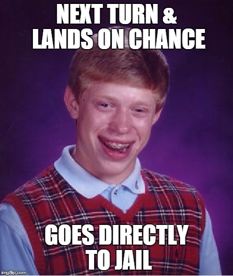 Bad Luck Brian Meme | NEXT TURN & LANDS ON CHANCE GOES DIRECTLY TO JAIL | image tagged in memes,bad luck brian | made w/ Imgflip meme maker