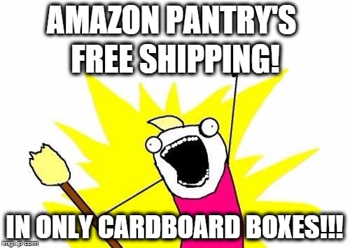 X All The Y Meme | AMAZON PANTRY'S IN ONLY CARDBOARD BOXES!!! FREE SHIPPING! | image tagged in memes,x all the y | made w/ Imgflip meme maker