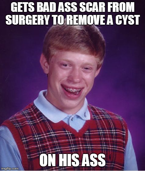 Bad Luck Brian Meme | GETS BAD ASS SCAR FROM SURGERY TO REMOVE A CYST  ON HIS ASS | image tagged in memes,bad luck brian | made w/ Imgflip meme maker