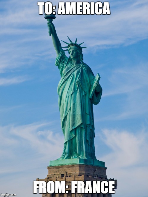 statue of liberty | TO: AMERICA FROM: FRANCE | image tagged in statue of liberty | made w/ Imgflip meme maker