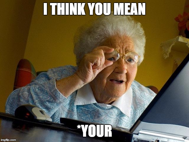 Grandma Finds The Internet Meme | I THINK YOU MEAN *YOUR | image tagged in memes,grandma finds the internet | made w/ Imgflip meme maker