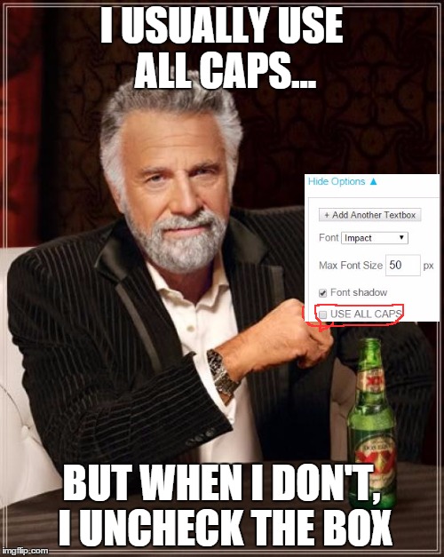 The Most Interesting Man In The World Meme | I USUALLY USE ALL CAPS... BUT WHEN I DON'T, I UNCHECK THE BOX | image tagged in memes,the most interesting man in the world | made w/ Imgflip meme maker