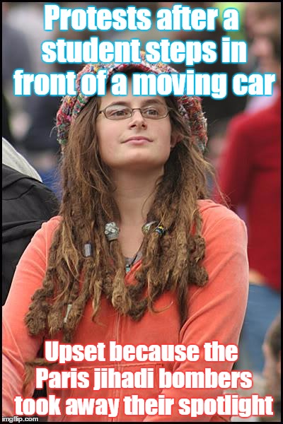 College Liberal | Protests after a student steps in front of a moving car Upset because the Paris jihadi bombers took away their spotlight | image tagged in memes,college liberal | made w/ Imgflip meme maker