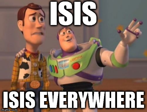 X, X Everywhere | ISIS ISIS EVERYWHERE | image tagged in memes,x x everywhere | made w/ Imgflip meme maker