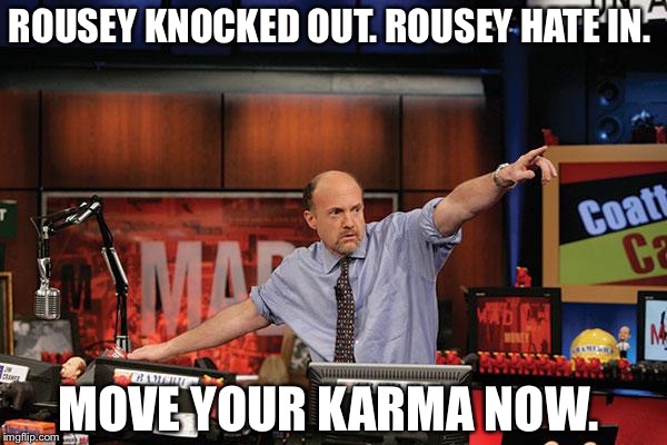 Mad Money Jim Cramer | ROUSEY KNOCKED OUT. ROUSEY HATE IN. MOVE YOUR KARMA NOW. | image tagged in memes,mad money jim cramer | made w/ Imgflip meme maker