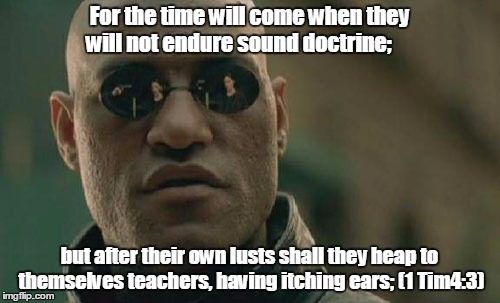 Matrix Morpheus Meme | For the time will come when they will not endure sound doctrine; but after their own lusts shall they heap to themselves teachers, having it | image tagged in memes,matrix morpheus | made w/ Imgflip meme maker