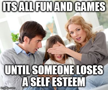 ITS ALL FUN AND GAMES UNTIL SOMEONE LOSES A SELF ESTEEM | made w/ Imgflip meme maker
