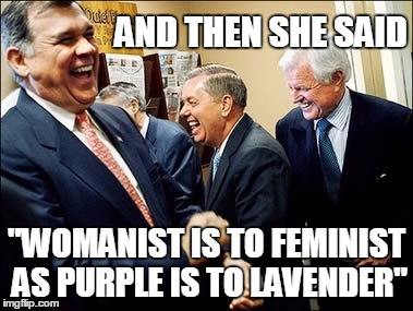 Men Laughing | AND THEN SHE SAID "WOMANIST IS TO FEMINIST AS PURPLE IS TO LAVENDER" | image tagged in memes,men laughing,feminist,womanist,and the she said,laughing | made w/ Imgflip meme maker