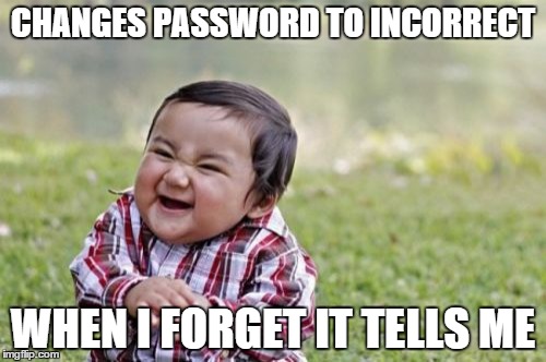Evil Toddler Meme | CHANGES PASSWORD TO INCORRECT WHEN I FORGET IT TELLS ME | image tagged in memes,evil toddler | made w/ Imgflip meme maker