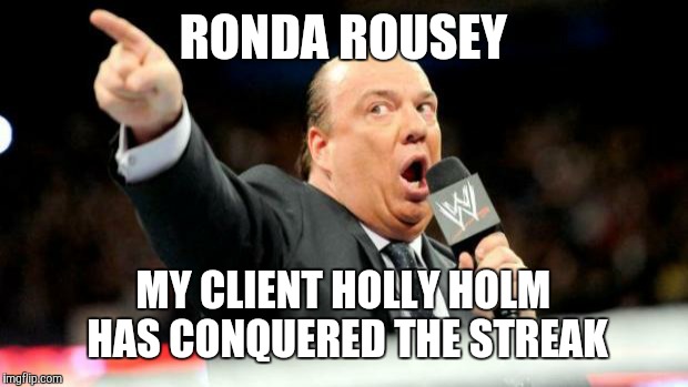 Paul heyman | RONDA ROUSEY MY CLIENT HOLLY HOLM HAS CONQUERED THE STREAK | image tagged in paul heyman | made w/ Imgflip meme maker