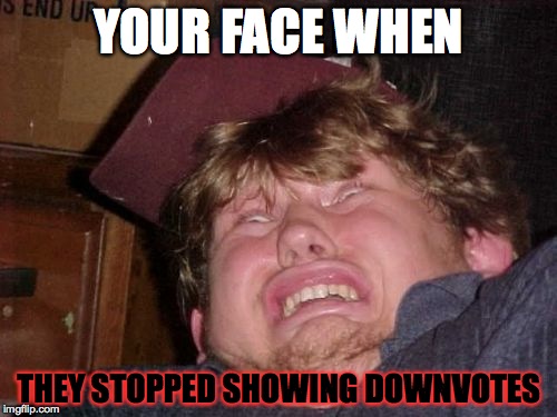 WTF Meme | YOUR FACE WHEN THEY STOPPED SHOWING DOWNVOTES | image tagged in memes,wtf | made w/ Imgflip meme maker