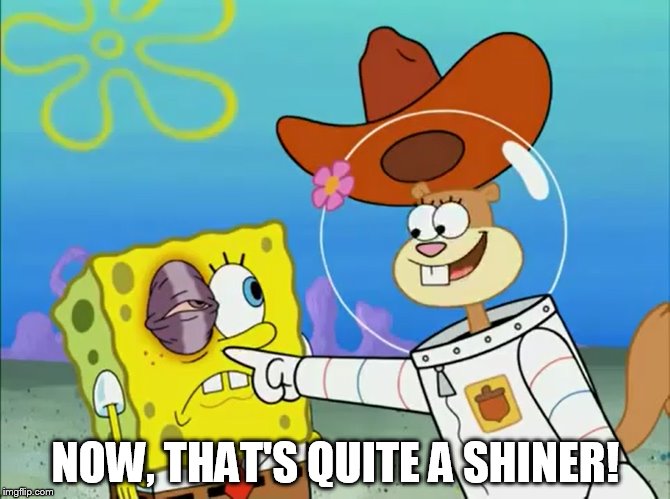 Sandy Cheeks - That's quite a shiner! | NOW, THAT'S QUITE A SHINER! | image tagged in spongebob squarepants,sandy cheeks,shiner,memes,funny | made w/ Imgflip meme maker