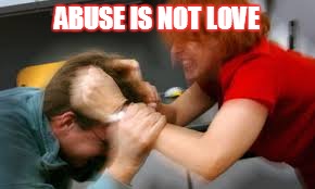 relationships | ABUSE IS NOT LOVE | image tagged in domestic abuse,argue,relationships,relationship status,violence,violence against men | made w/ Imgflip meme maker